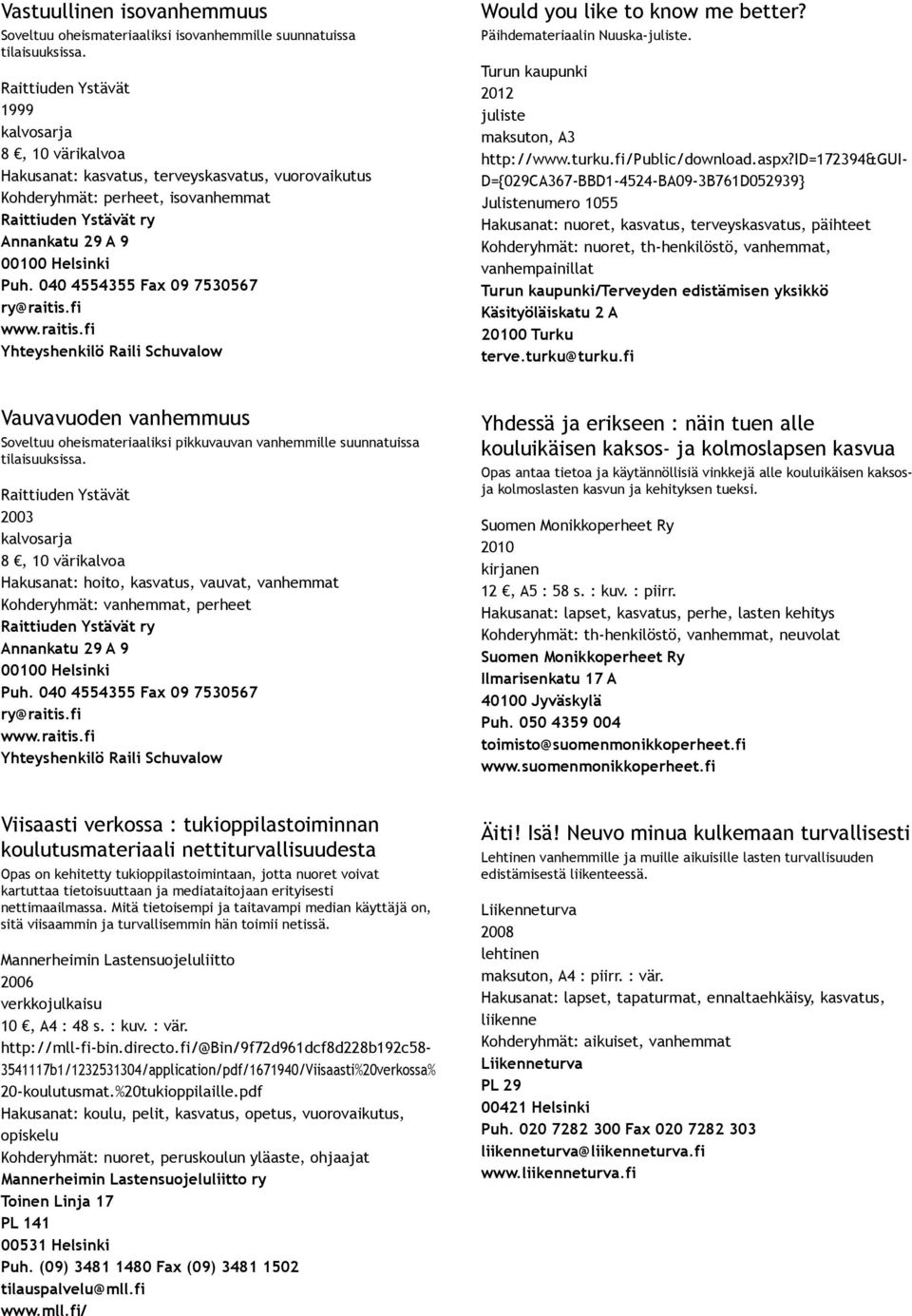 040 4554355 Fax 09 7530567 ry@raitis.fi www.raitis.fi Yhteyshenkilö Raili Schuvalow Would you like to know me better? Päihdemateriaalin Nuuska juliste. juliste maksuton, A3 http://www.turku.