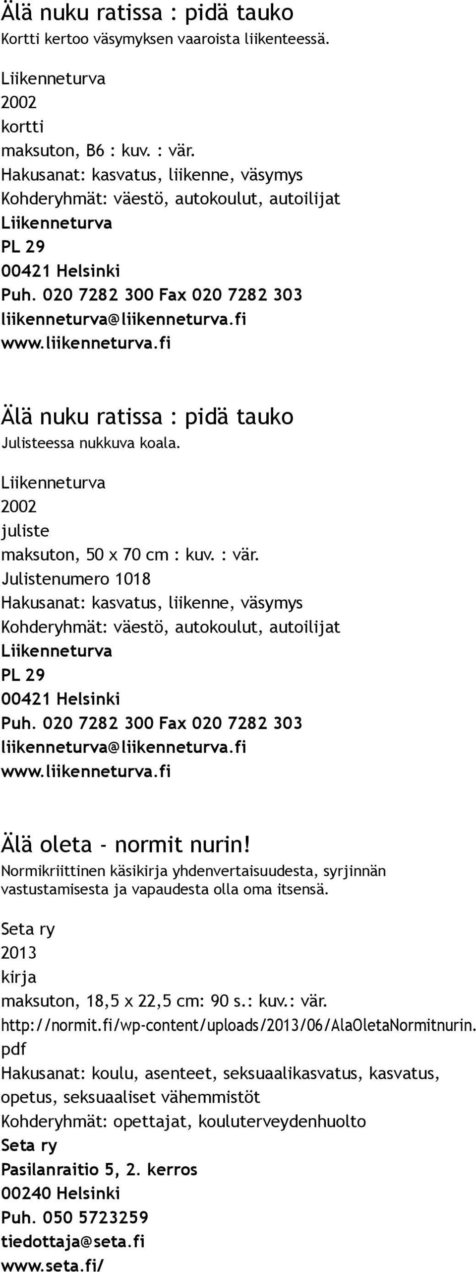 Julistenumero 1018 Hakusanat: kasvatus, liikenne, väsymys Kohderyhmät: väestö, autokoulut, autoilijat Älä oleta normit nurin!