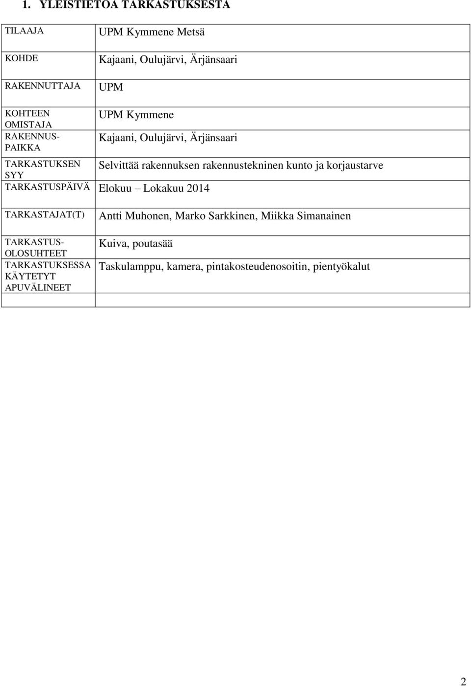 kunto ja korjaustarve TARKASTUSPÄIVÄ Elokuu Lokakuu 2014 TARKASTAJAT(T) TARKASTUS- OLOSUHTEET TARKASTUKSESSA KÄYTETYT