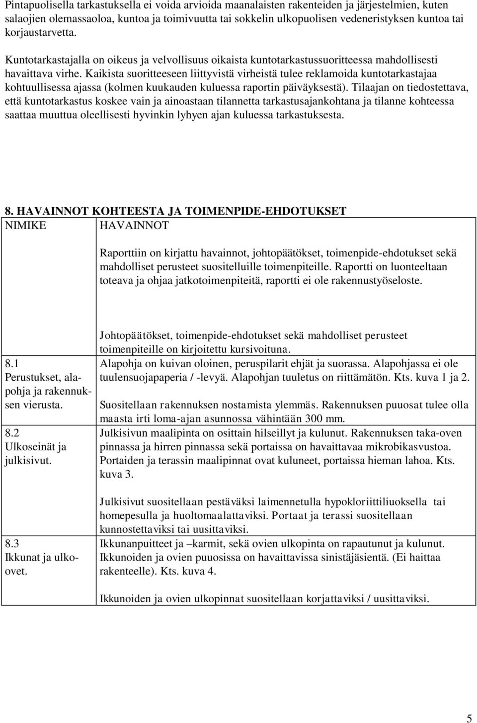 Kaikista suoritteeseen liittyvistä virheistä tulee reklamoida kuntotarkastajaa kohtuullisessa ajassa (kolmen kuukauden kuluessa raportin päiväyksestä).