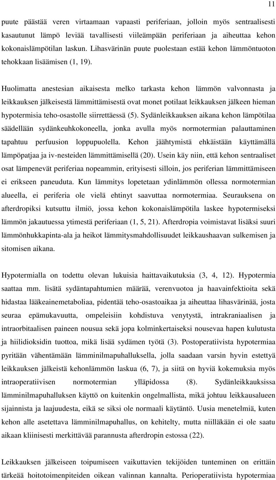 Huolimatta anestesian aikaisesta melko tarkasta kehon lämmön valvonnasta ja leikkauksen jälkeisestä lämmittämisestä ovat monet potilaat leikkauksen jälkeen hieman hypotermisia teho-osastolle
