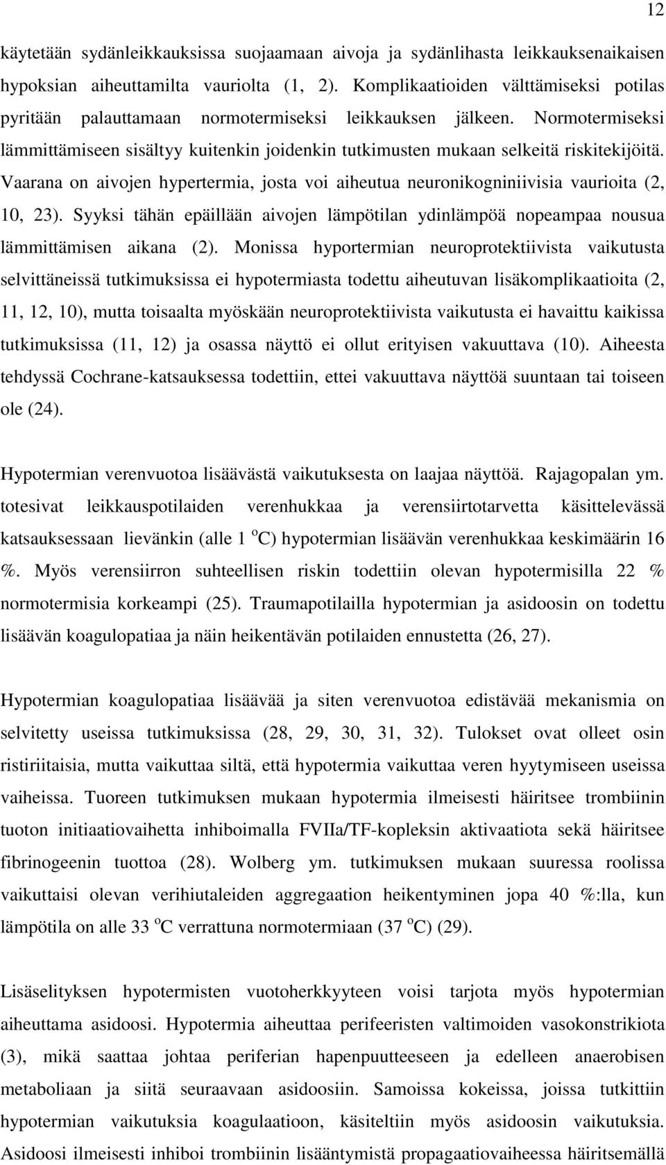Normotermiseksi lämmittämiseen sisältyy kuitenkin joidenkin tutkimusten mukaan selkeitä riskitekijöitä. Vaarana on aivojen hypertermia, josta voi aiheutua neuronikogniniivisia vaurioita (2, 10, 23).