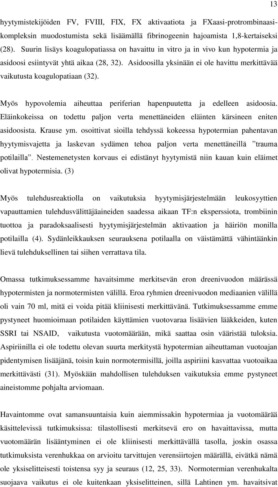 Myös hypovolemia aiheuttaa periferian hapenpuutetta ja edelleen asidoosia. Eläinkokeissa on todettu paljon verta menettäneiden eläinten kärsineen eniten asidoosista. Krause ym.