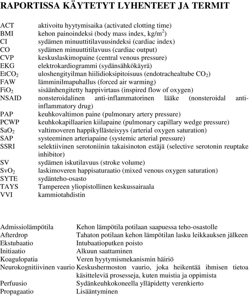 2 ) FAW lämminilmapuhallus (forced air warming) FiO 2 sisäänhengitetty happivirtaus (inspired flow of oxygen) NSAID nonsteroidalinen anti-inflammatorinen lääke (nonsteroidal antiinflammatory drug)