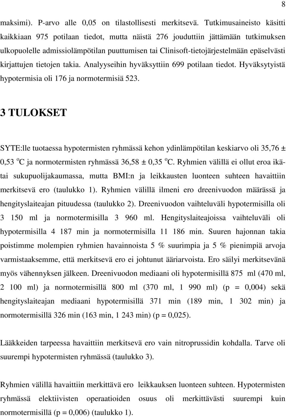 kirjattujen tietojen takia. Analyyseihin hyväksyttiin 699 potilaan tiedot. Hyväksytyistä hypotermisia oli 176 ja normotermisiä 523.