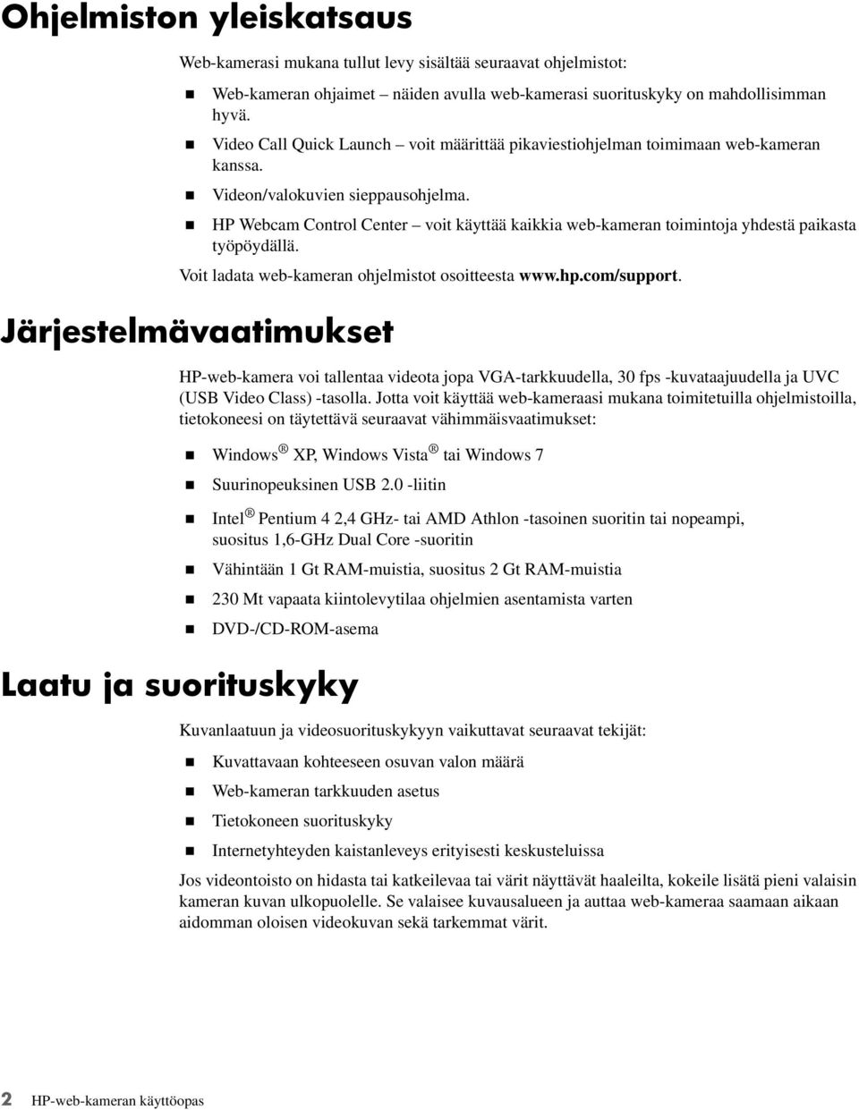 HP Webcam Control Center voit käyttää kaikkia web-kameran toimintoja yhdestä paikasta työpöydällä. Voit ladata web-kameran ohjelmistot osoitteesta www.hp.com/support.