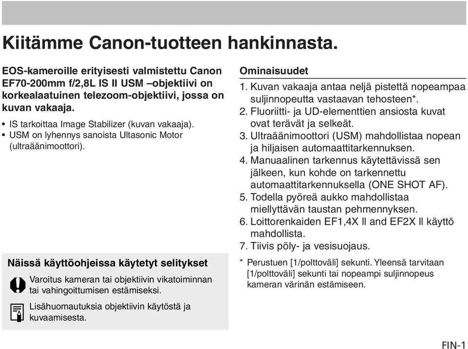 Näissä käyttöohjeissa käytetyt selitykset Varoitus kameran tai objektiivin vikatoiminnan tai vahingoittumisen estämiseksi. Lisähuomautuksia objektiivin käytöstä ja kuvaamisesta. Ominaisuudet 1.