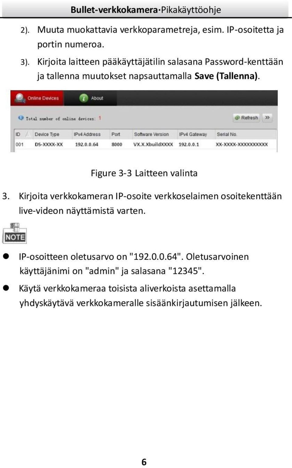 Figure 3-3 Laitteen valinta 3. Kirjoita verkkokameran IP-osoite verkkoselaimen osoitekenttään live-videon näyttämistä varten.