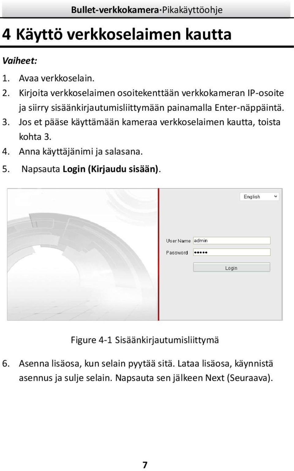 Enter-näppäintä. 3. Jos et pääse käyttämään kameraa verkkoselaimen kautta, toista kohta 3. 4. Anna käyttäjänimi ja salasana. 5.