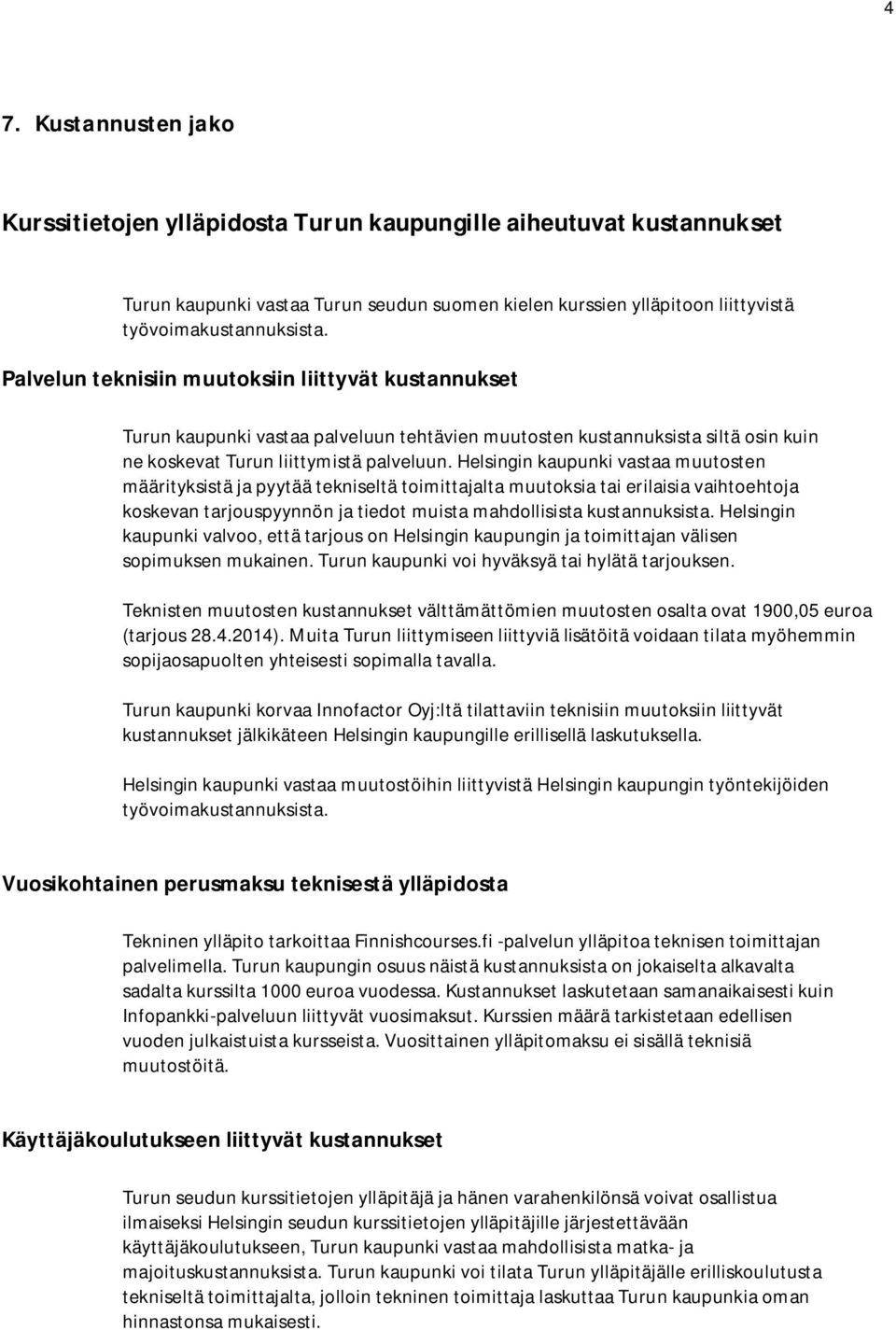 Helsingin kaupunki vastaa muutosten määrityksistä ja pyytää tekniseltä toimittajalta muutoksia tai erilaisia vaihtoehtoja koskevan tarjouspyynnön ja tiedot muista mahdollisista kustannuksista.