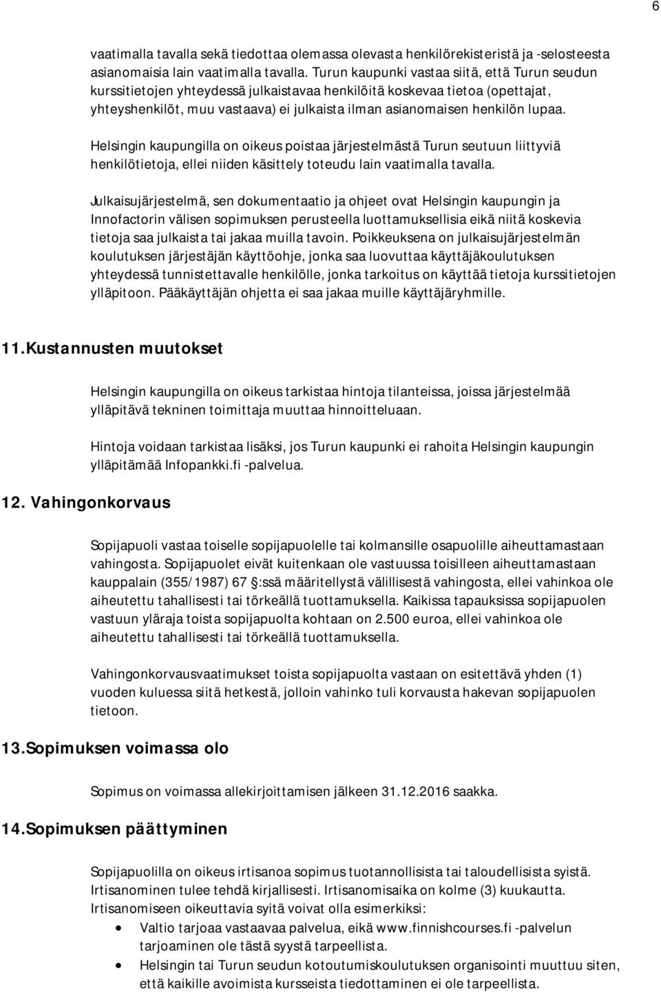 lupaa. Helsingin kaupungilla on oikeus poistaa järjestelmästä Turun seutuun liittyviä henkilötietoja, ellei niiden käsittely toteudu lain vaatimalla tavalla.
