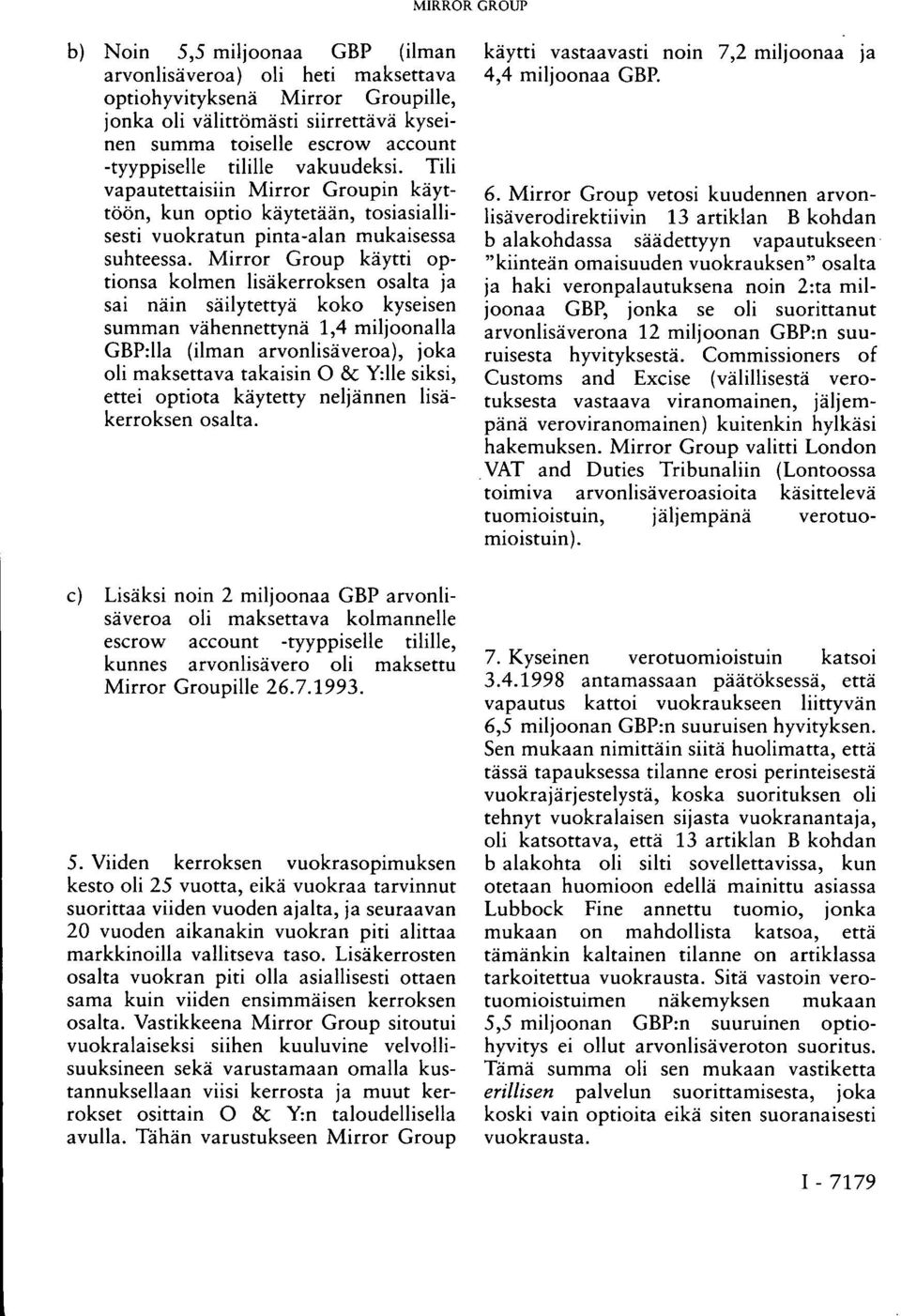 Mirror Group käytti optionsa kolmen lisäkerroksen osalta ja sai näin säilytettyä koko kyseisen summan vähennettynä 1,4 miljoonalla GBP:lla (ilman arvonlisäveroa), joka oli maksettava takaisin O &
