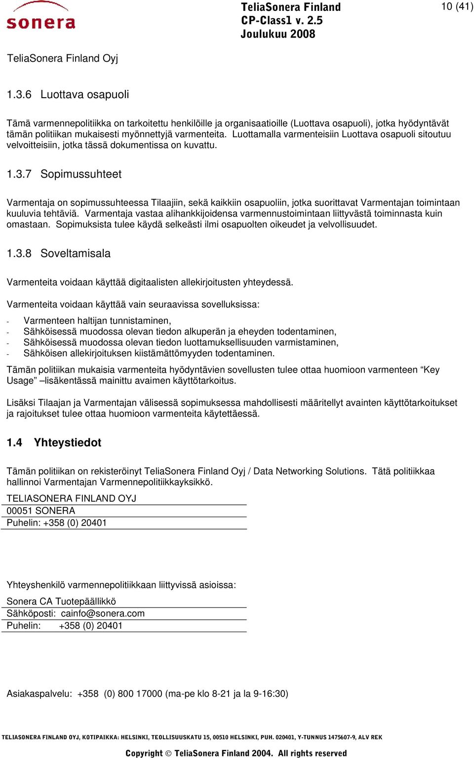 7 Sopimussuhteet Varmentaja on sopimussuhteessa Tilaajiin, sekä kaikkiin osapuoliin, jotka suorittavat Varmentajan toimintaan kuuluvia tehtäviä.