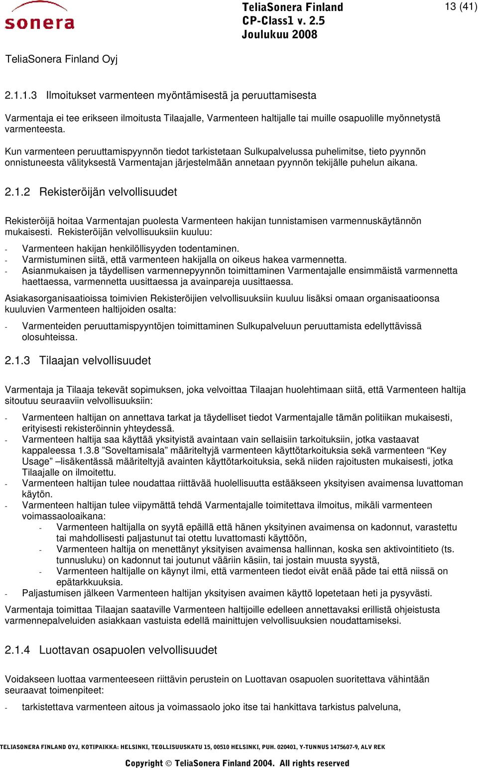 2 Rekisteröijän velvollisuudet Rekisteröijä hoitaa Varmentajan puolesta Varmenteen hakijan tunnistamisen varmennuskäytännön mukaisesti.