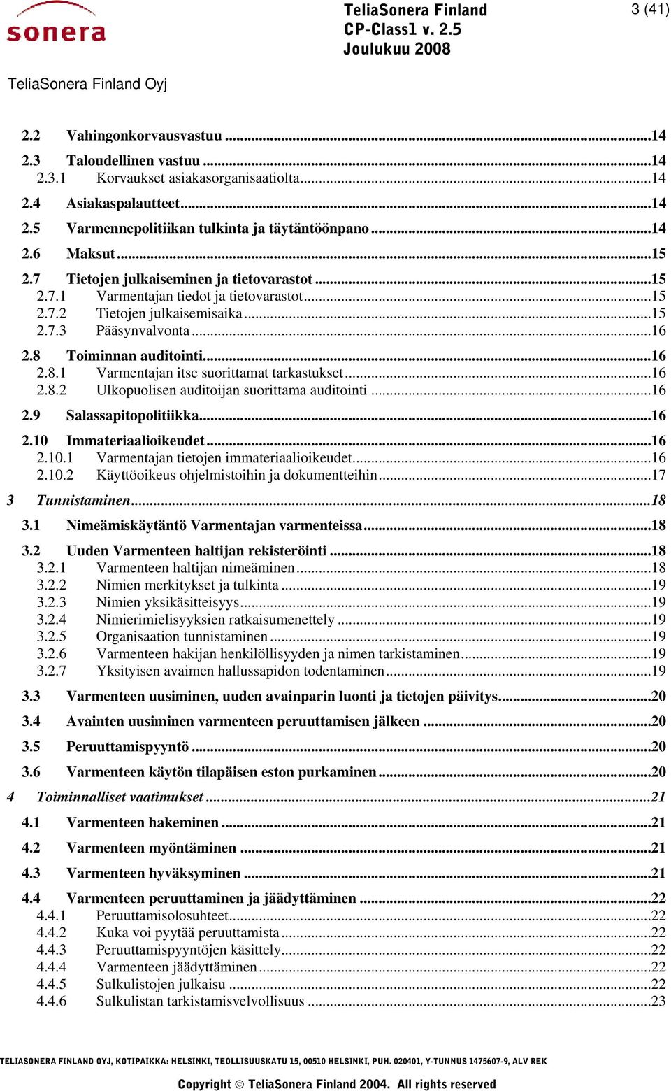 Toiminnan auditointi...16 2.8.1 Varmentajan itse suorittamat tarkastukset...16 2.8.2 Ulkopuolisen auditoijan suorittama auditointi...16 2.9 Salassapitopolitiikka...16 2.10 