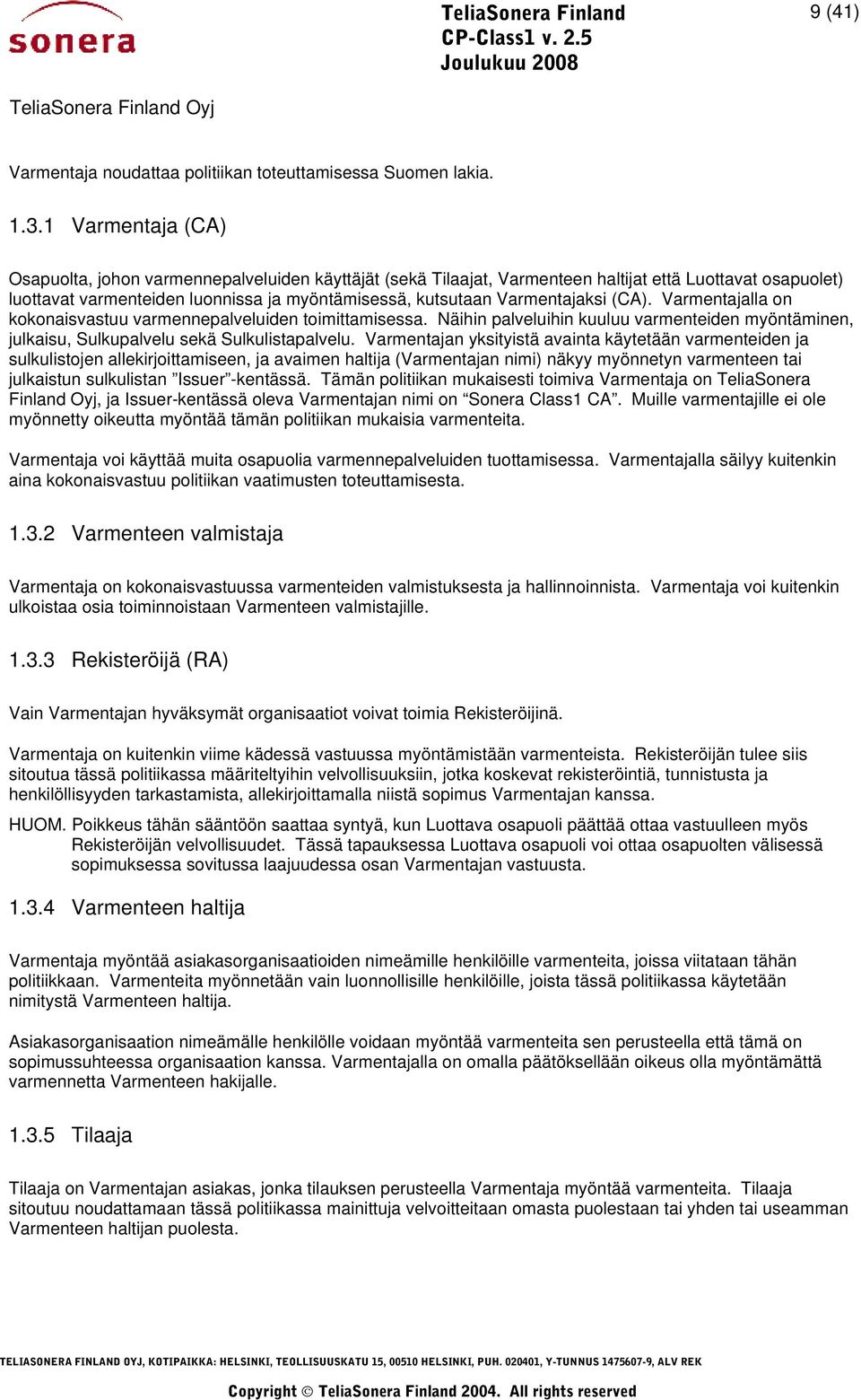 Varmentajaksi (CA). Varmentajalla on kokonaisvastuu varmennepalveluiden toimittamisessa. Näihin palveluihin kuuluu varmenteiden myöntäminen, julkaisu, Sulkupalvelu sekä Sulkulistapalvelu.