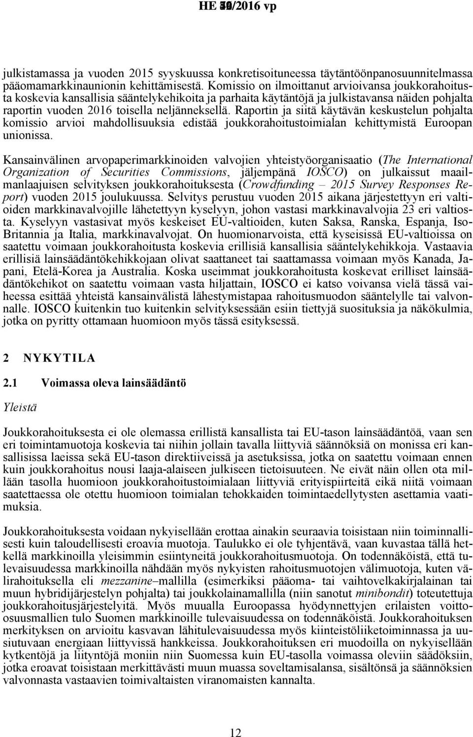 Raportin ja siitä käytävän keskustelun pohjalta komissio arvioi mahdollisuuksia edistää joukkorahoitustoimialan kehittymistä Euroopan unionissa.