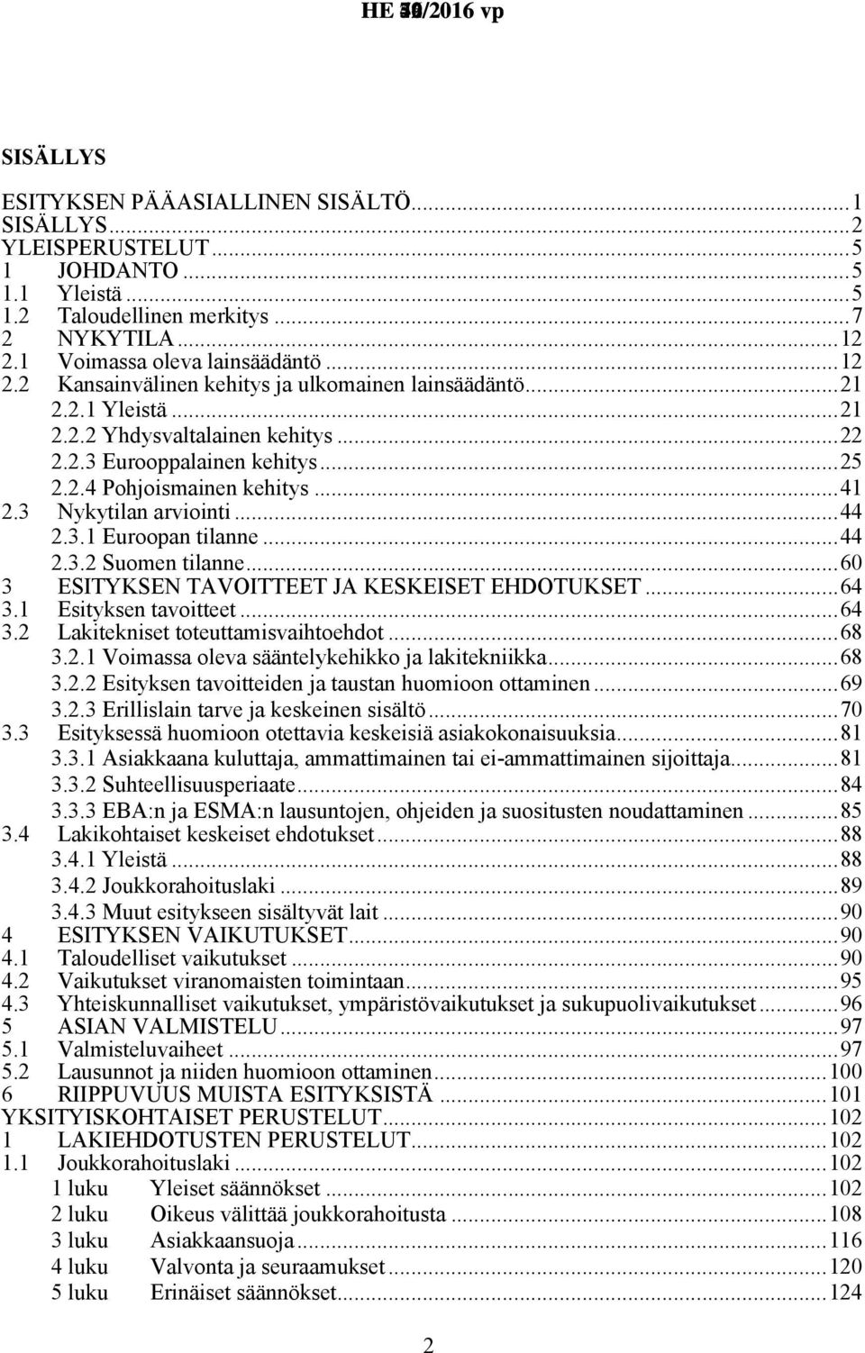 ..41 2.3 Nykytilan arviointi...44 2.3.1 Euroopan tilanne...44 2.3.2 Suomen tilanne...60 3 ESITYKSEN TAVOITTEET JA KESKEISET EHDOTUKSET...64 3.1 Esityksen tavoitteet...64 3.2 Lakitekniset toteuttamisvaihtoehdot.