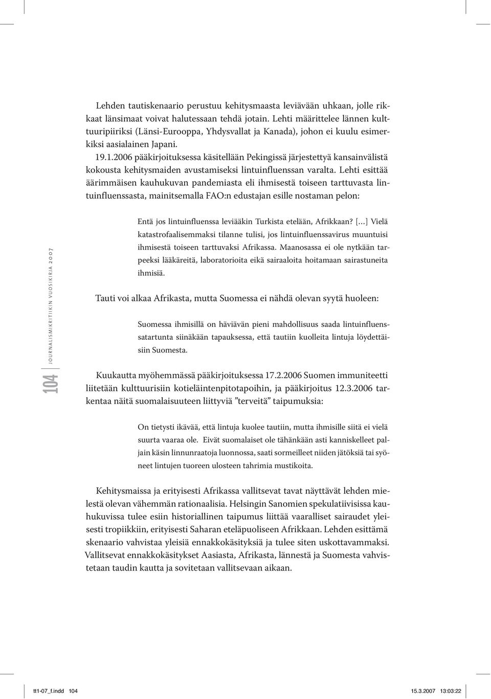 .1.2006 pääkirjoituksessa käsitellään Pekingissä järjestettyä kansainvälistä kokousta kehitysmaiden avustamiseksi lintuinfluenssan varalta.