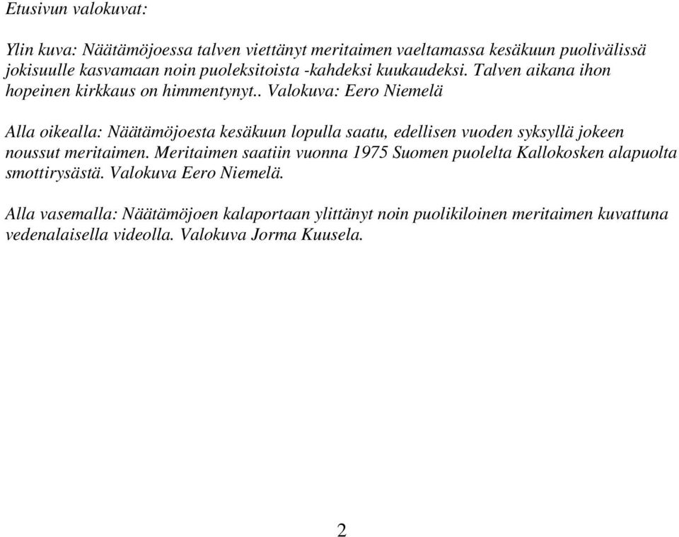 . Valokuva: Eero Niemelä Alla oikealla: Näätämöjoesta kesäkuun lopulla saatu, edellisen vuoden syksyllä jokeen noussut meritaimen.