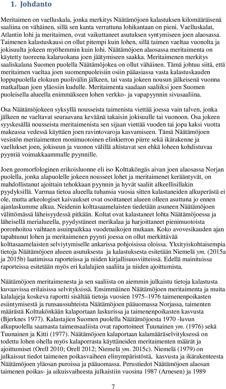 Taimenen kalastuskausi on ollut pitempi kuin lohen, sillä taimen vaeltaa vuonolta ja jokisuulta jokeen myöhemmin kuin lohi.