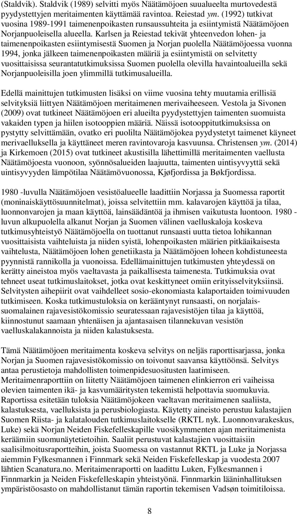 Karlsen ja Reiestad tekivät yhteenvedon lohen- ja taimenenpoikasten esiintymisestä Suomen ja Norjan puolella Näätämöjoessa vuonna 1994, jonka jälkeen taimenenpoikasten määriä ja esiintymistä on