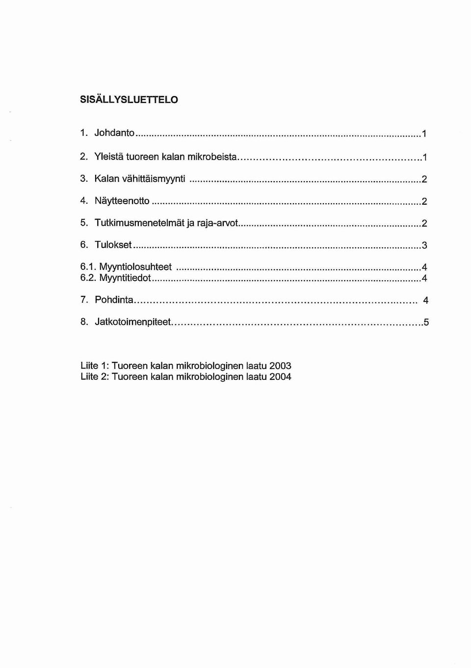 Tulokset 3 6.1. Myyntiolosuhteet.4 6.2. Myyntitiedot 4 7. Pohdinta 4 8.