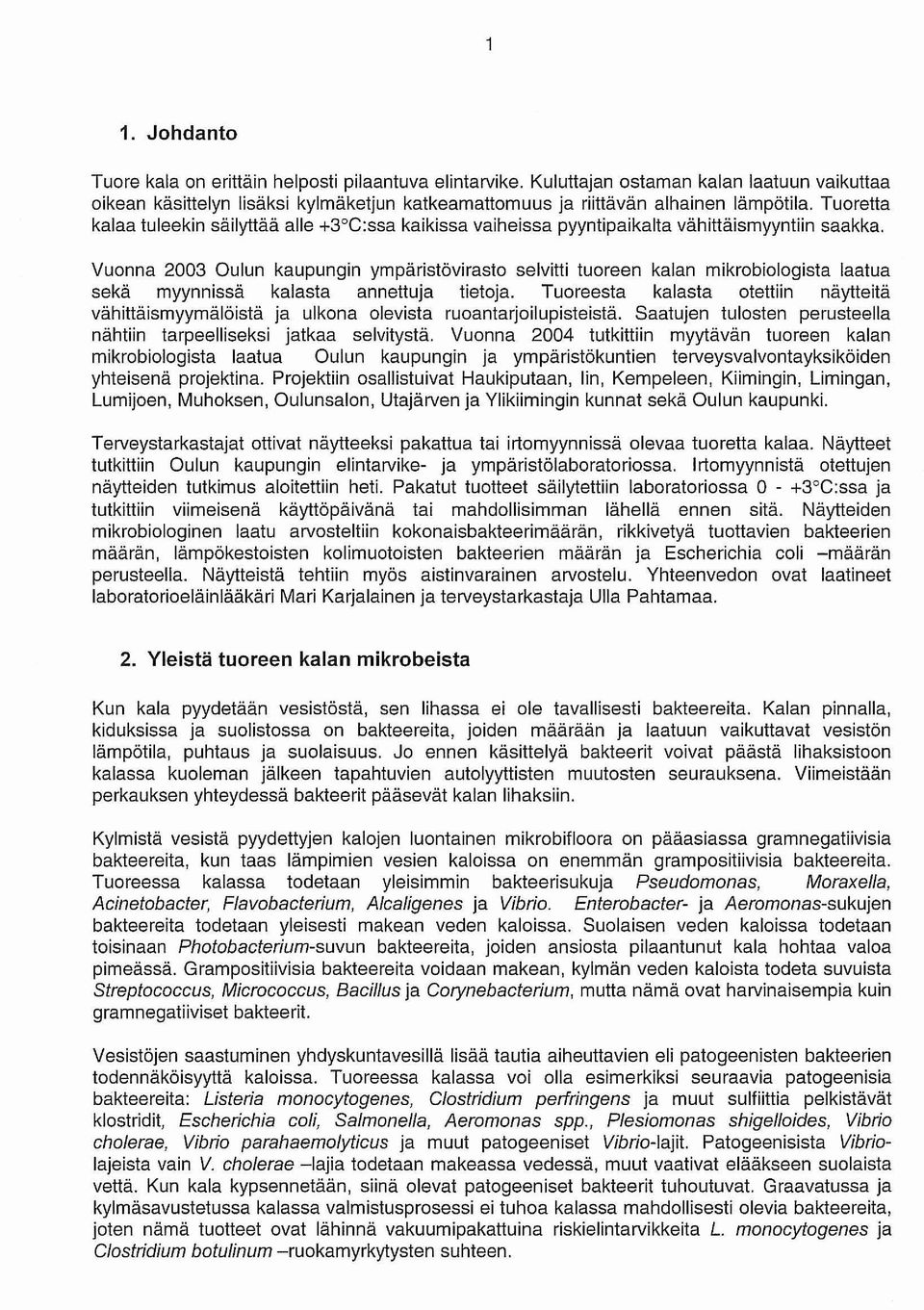 Vuonna 2003 Oulun kaupungin ympäristövirasto selvitti tuoreen kalan mikrobiologista laatua sekä myynnissä kalasta annettuja tietoja.