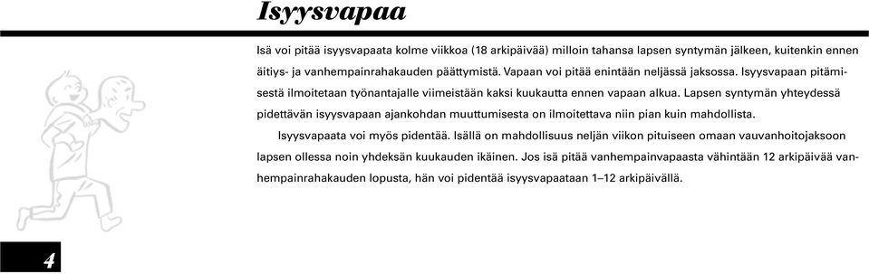 Lapsen syntymän yhteydessä pidettävän isyysvapaan ajankohdan muuttumisesta on ilmoitettava niin pian kuin mahdollista. Isyysvapaata voi myös pidentää.