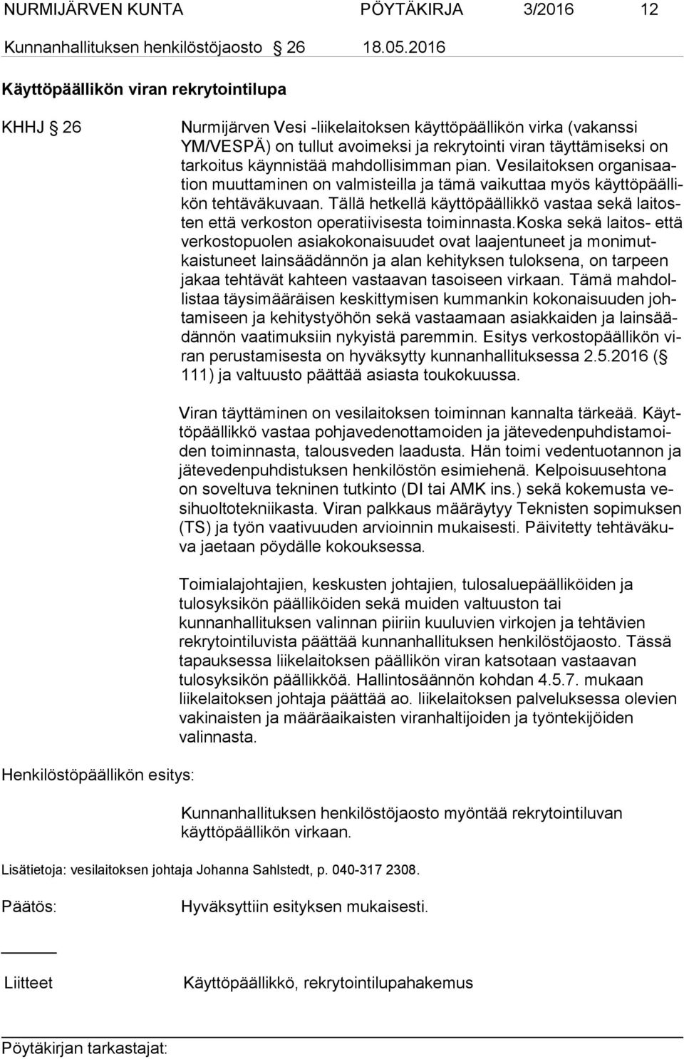 käynnistää mahdollisimman pian. Vesilaitoksen or ga ni saation muuttaminen on valmisteilla ja tämä vaikuttaa myös käyt tö pääl likön teh tä vä ku vaan.