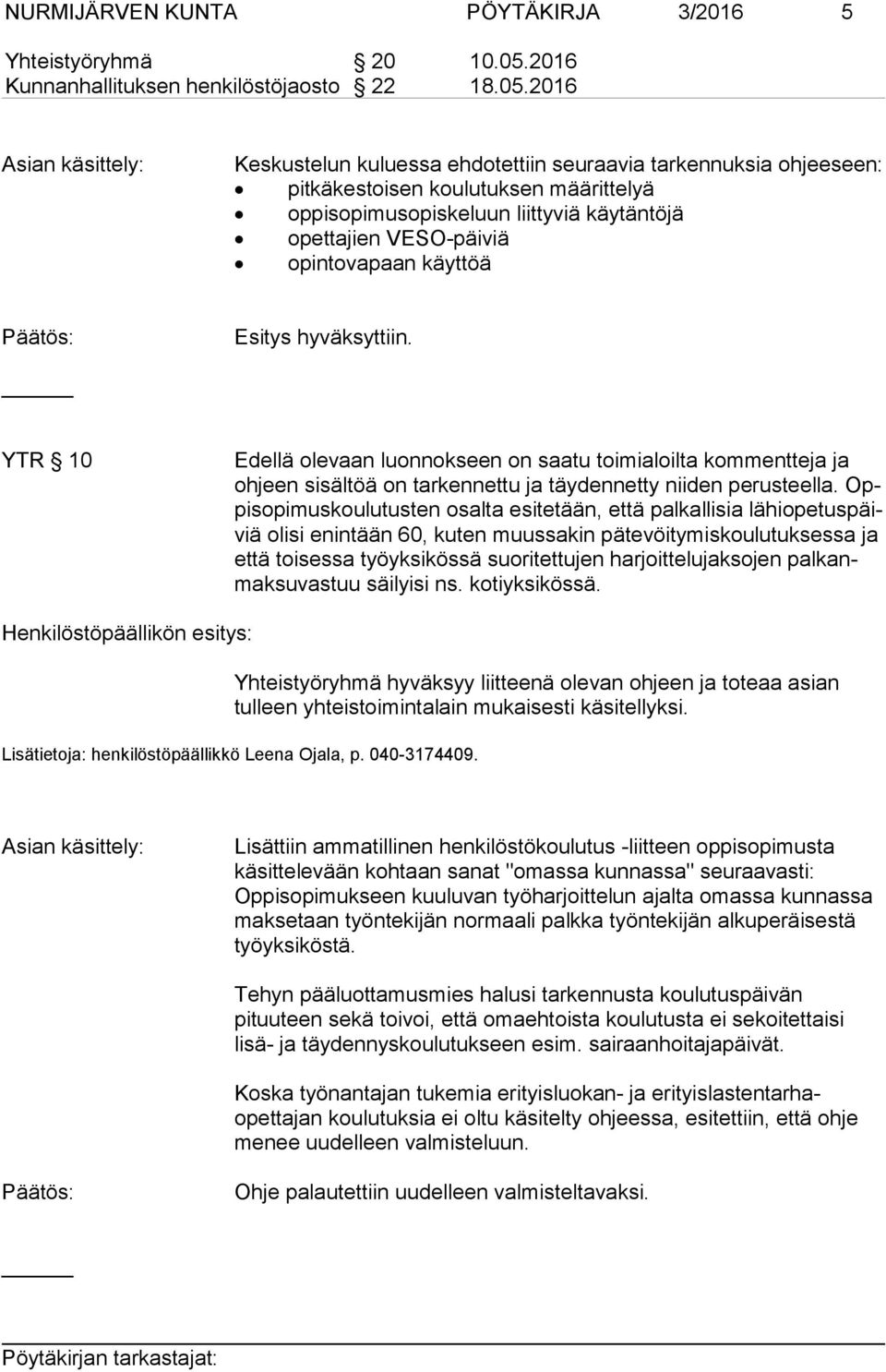 2016 Asian käsittely: Keskustelun kuluessa ehdotettiin seuraavia tarkennuksia ohjeeseen: pitkäkestoisen koulutuksen määrittelyä oppisopimusopiskeluun liittyviä käytäntöjä opettajien VESO-päiviä