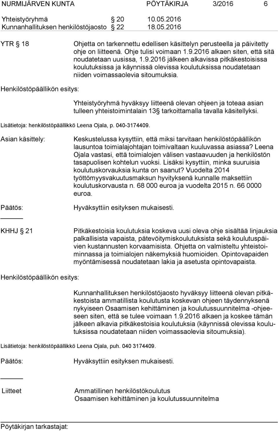 Henkilöstöpäällikön esitys: Yhteistyöryhmä hyväksyy liitteenä olevan ohjeen ja toteaa asian tulleen yhteistoimintalain 13 tarkoittamalla tavalla käsitellyksi.
