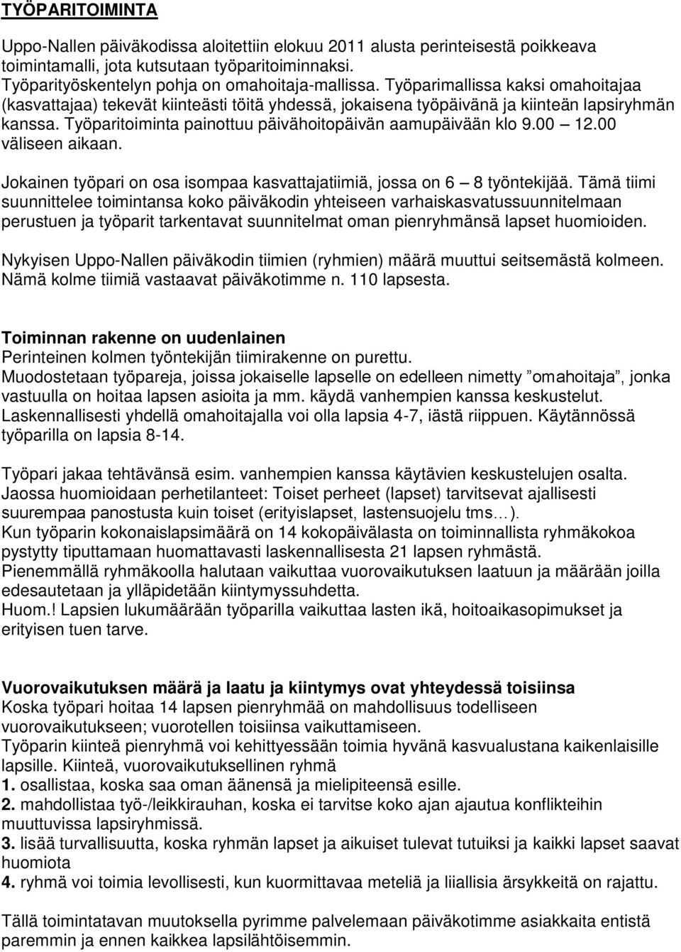 00 12.00 väliseen aikaan. Jokainen työpari on osa isompaa kasvattajatiimiä, jossa on 6 8 työntekijää.