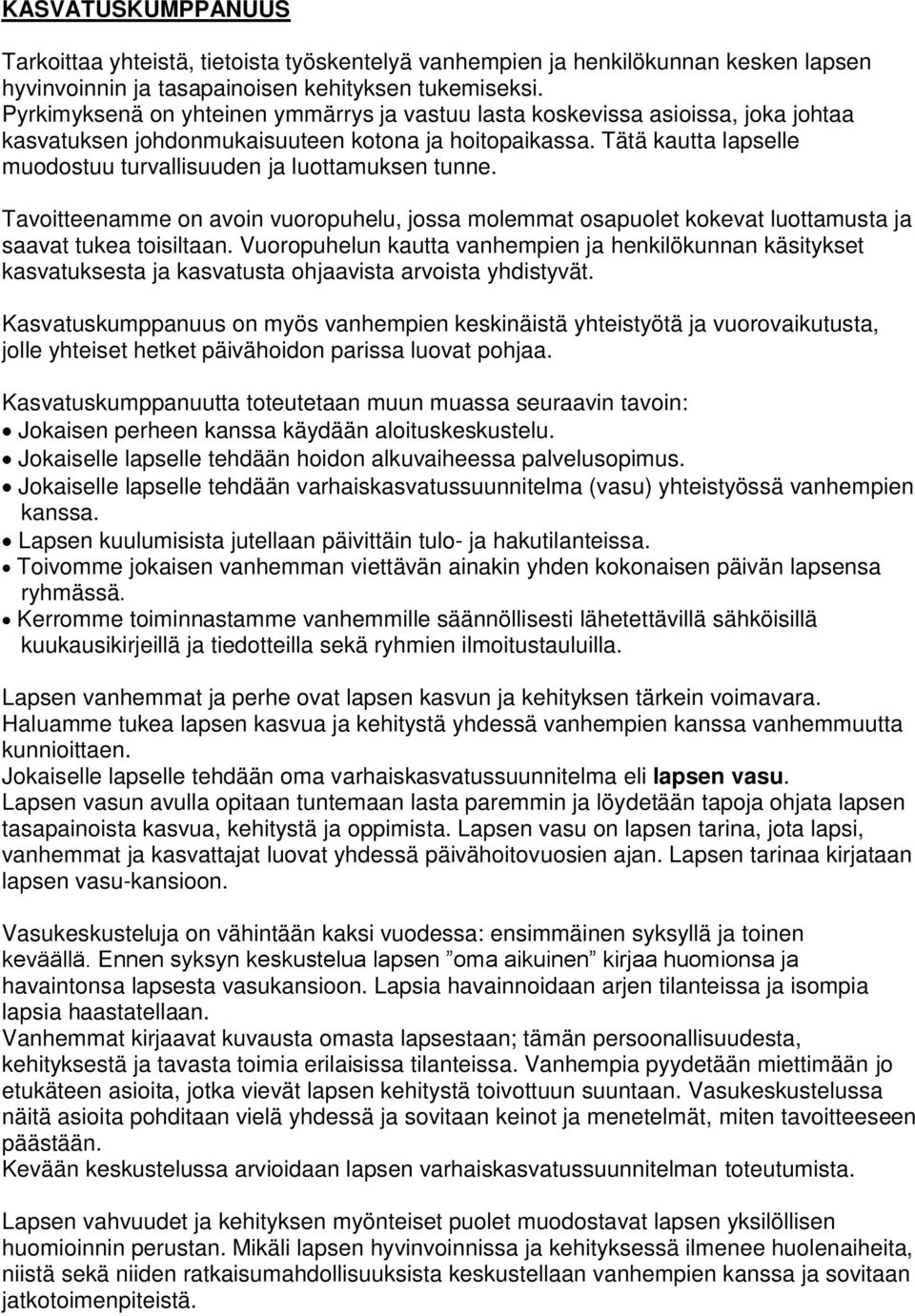 Tätä kautta lapselle muodostuu turvallisuuden ja luottamuksen tunne. Tavoitteenamme on avoin vuoropuhelu, jossa molemmat osapuolet kokevat luottamusta ja saavat tukea toisiltaan.