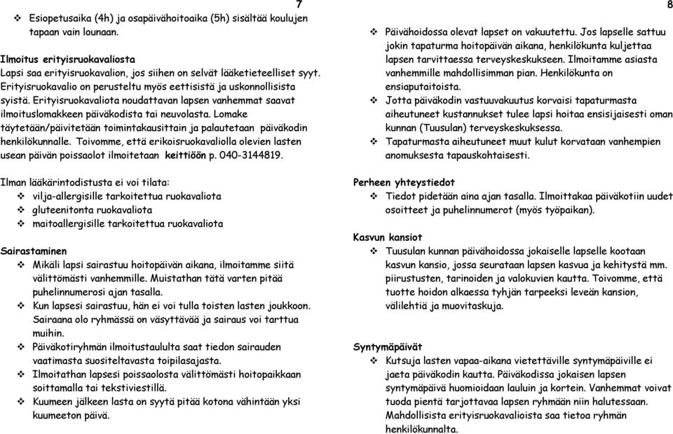 Lomake täytetään/päivitetään toimintakausittain ja palautetaan päiväkodin henkilökunnalle. Toivomme, että erikoisruokavaliolla olevien lasten usean päivän poissaolot ilmoitetaan keittiöön p.