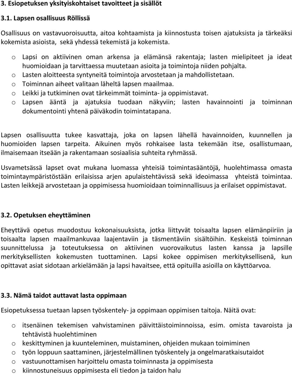 Lapsi n aktiivinen man arkensa ja elämänsä rakentaja; lasten mielipiteet ja ideat humiidaan ja tarvittaessa muutetaan asiita ja timintja niiden phjalta.