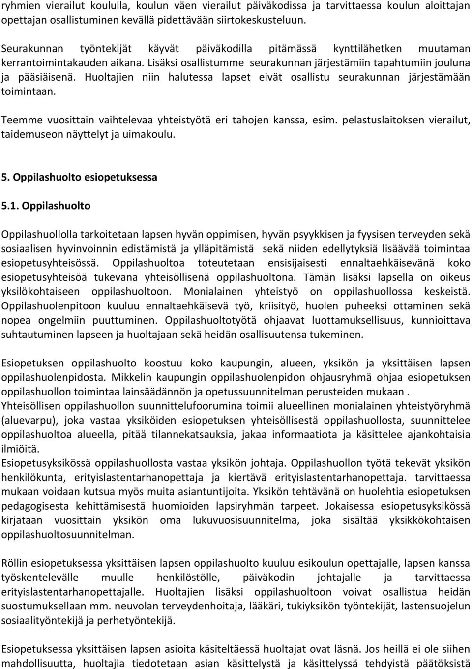 Hultajien niin halutessa lapset eivät sallistu seurakunnan järjestämään timintaan. Teemme vusittain vaihtelevaa yhteistyötä eri tahjen kanssa, esim.