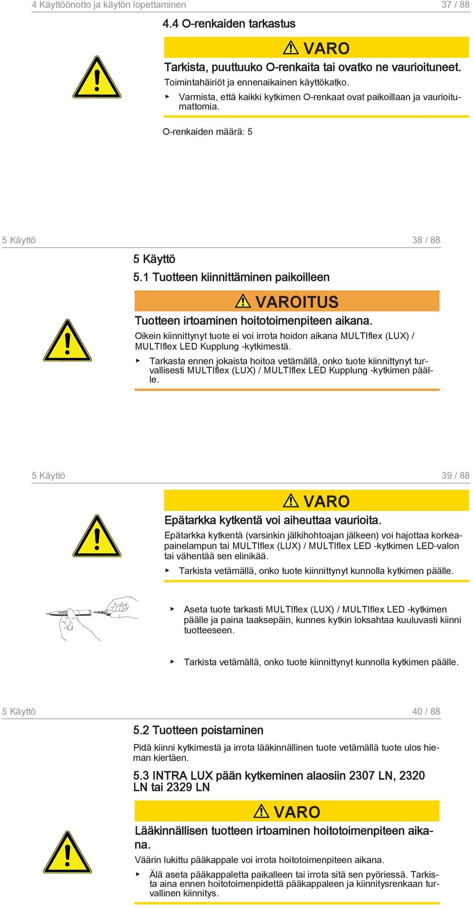 1 Tuotteen kiinnittäminen paikoilleen Tuotteen irtoaminen hoitotoimenpiteen aikana. Oikein kiinnittynyt tuote ei voi irrota hoidon aikana MULTIflex (LUX) / MULTIflex LED Kupplung -kytkimestä.