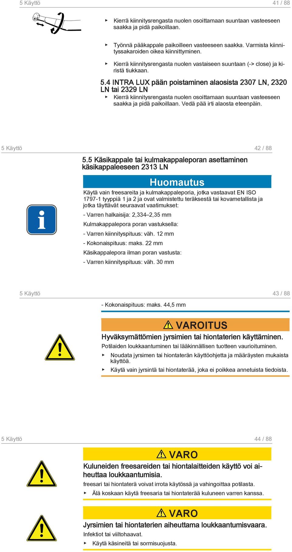 4 INTRA LUX pään poistaminen alaosista 2307 LN, 2320 LN tai 2329 LN Kierrä kiinnitysrengasta nuolen osoittamaan suuntaan vasteeseen saakka ja pidä paikoillaan. Vedä pää irti alaosta eteenpäin.