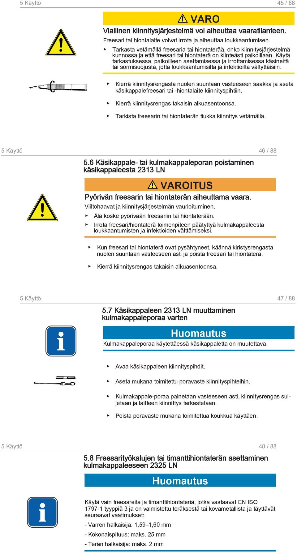 Käytä tarkastuksessa, paikoilleen asettamisessa ja irrottamisessa käsineitä tai sormisuojusta, jotta loukkaantumisilta ja infektioilta vältyttäisiin.