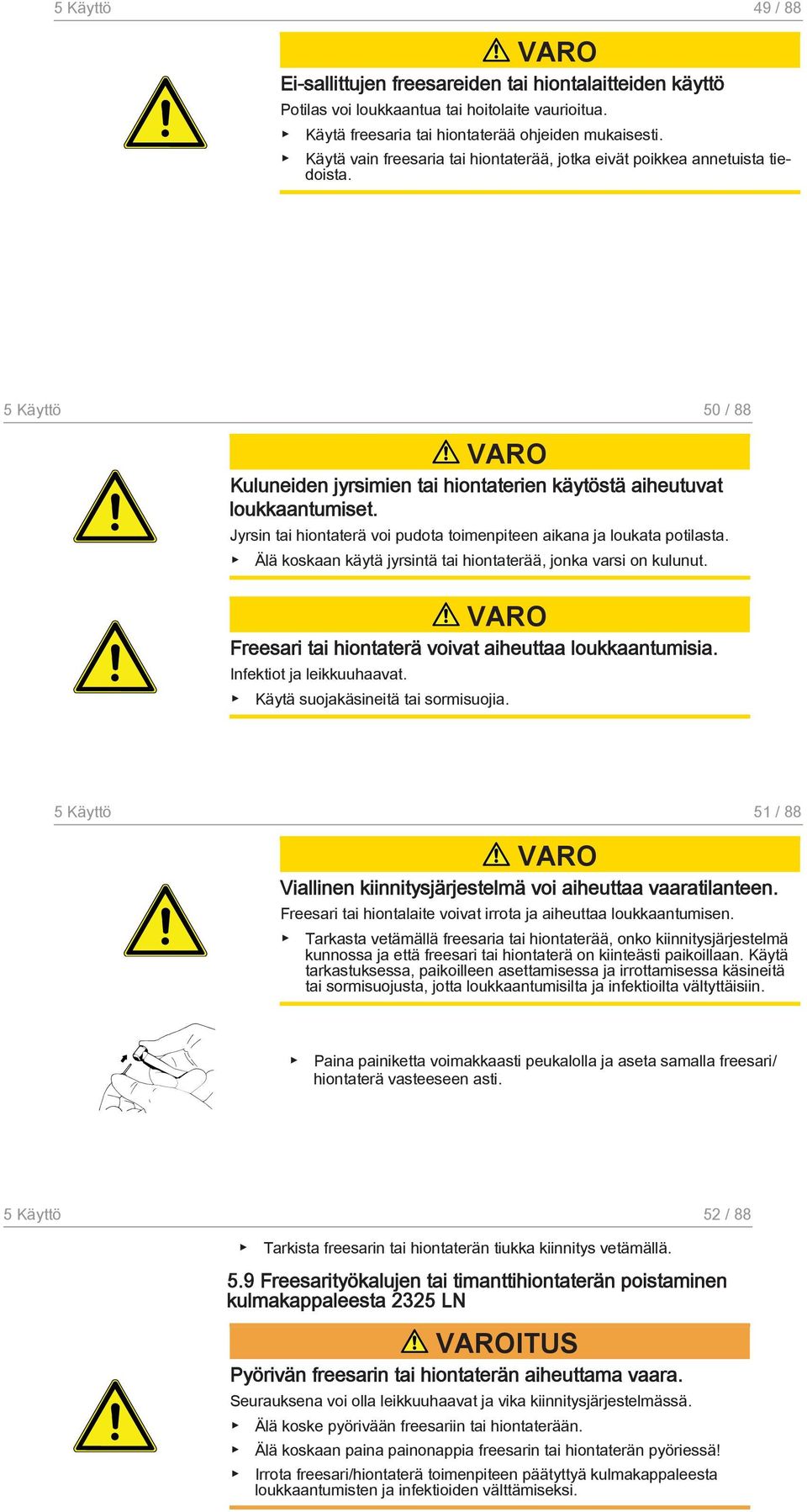Jyrsin tai hiontaterä voi pudota toimenpiteen aikana ja loukata potilasta. Älä koskaan käytä jyrsintä tai hiontaterää, jonka varsi on kulunut. Freesari tai hiontaterä voivat aiheuttaa loukkaantumisia.