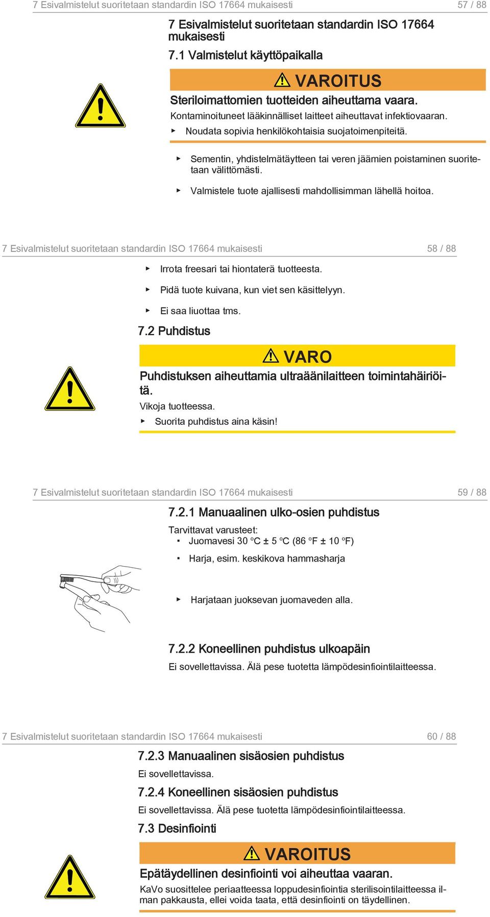Sementin, yhdistelmätäytteen tai veren jäämien poistaminen suoritetaan välittömästi. Valmistele tuote ajallisesti mahdollisimman lähellä hoitoa.
