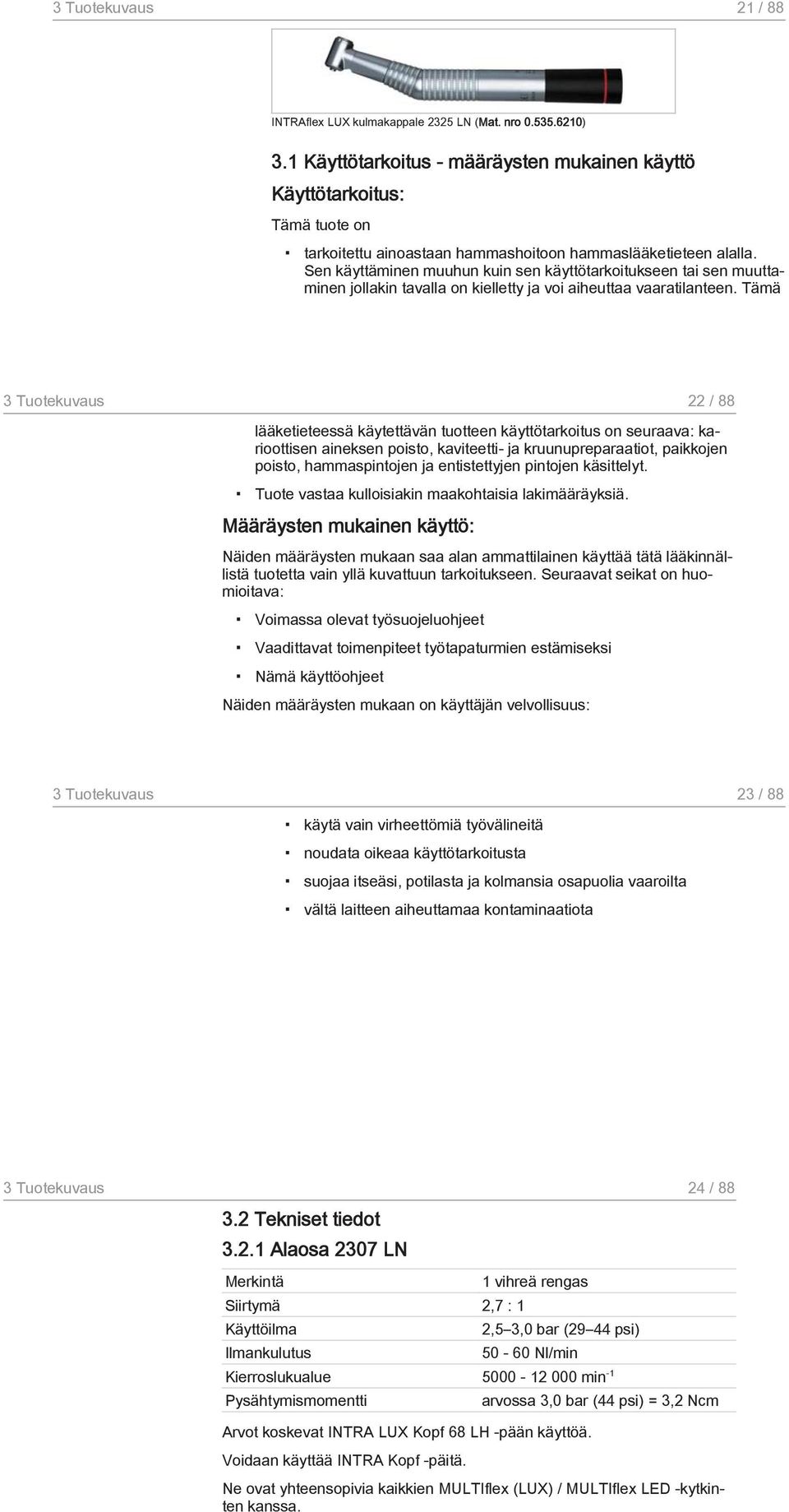 Sen käyttäminen muuhun kuin sen käyttötarkoitukseen tai sen muuttaminen jollakin tavalla on kielletty ja voi aiheuttaa vaaratilanteen.