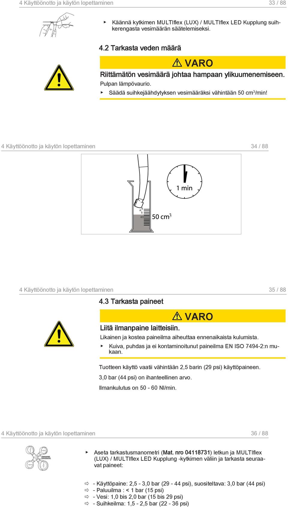 4 Käyttöönotto ja käytön lopettaminen 34 / 88 4 Käyttöönotto ja käytön lopettaminen 35 / 88 4.3 Tarkasta paineet Liitä ilmanpaine laitteisiin.