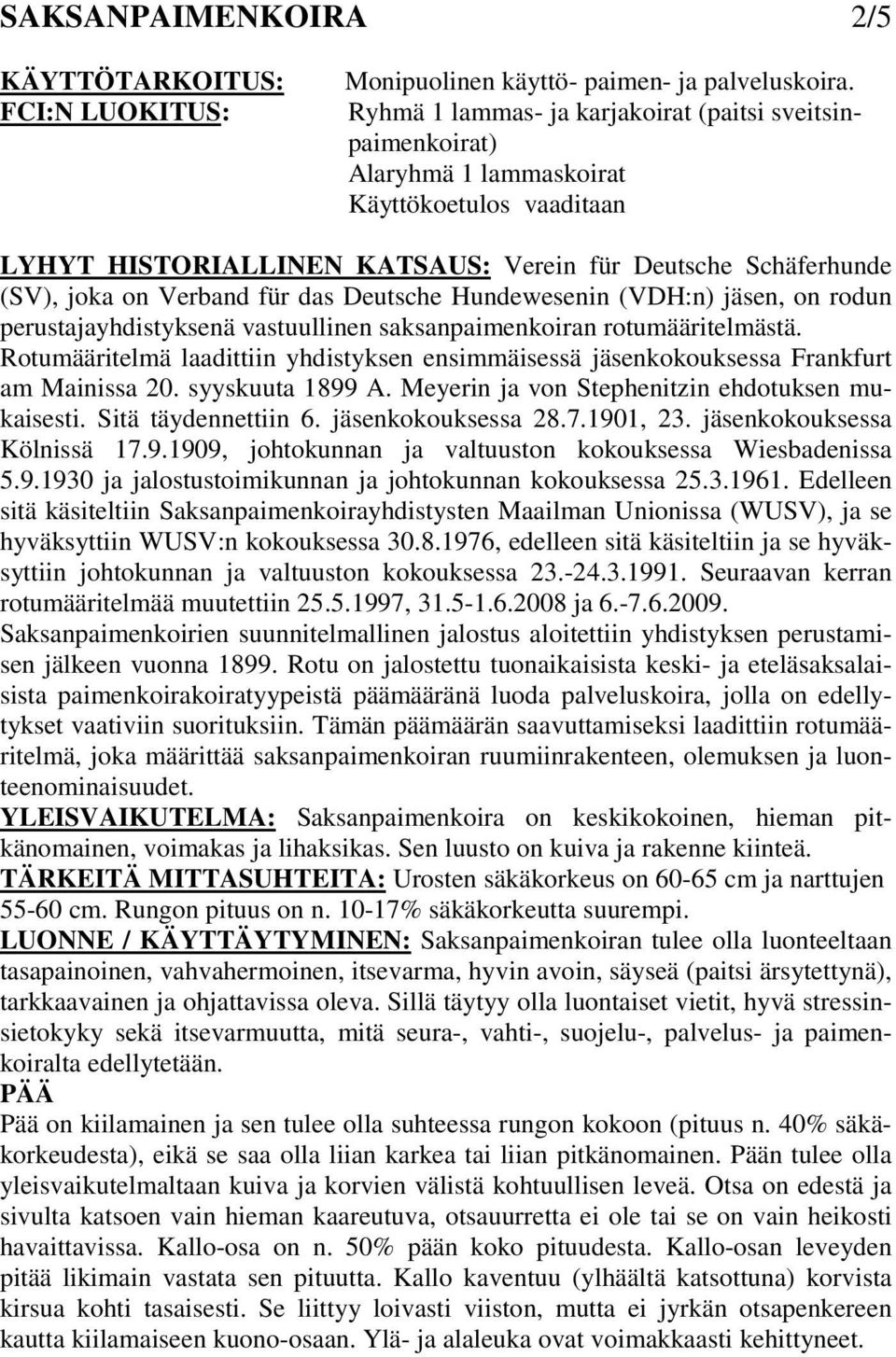 das Deutsche Hundewesenin (VDH:n) jäsen, on rodun perustajayhdistyksenä vastuullinen saksanpaimenkoiran rotumääritelmästä.