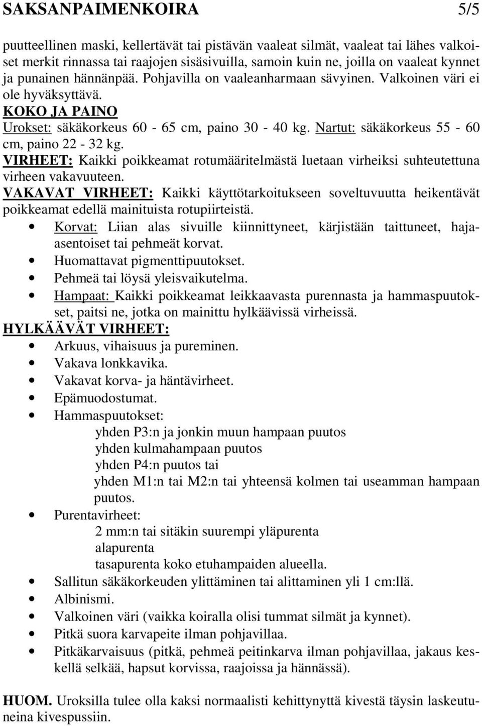 Nartut: säkäkorkeus 55-60 cm, paino 22-32 kg. VIRHEET: Kaikki poikkeamat rotumääritelmästä luetaan virheiksi suhteutettuna virheen vakavuuteen.