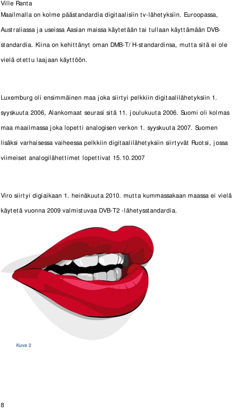 syyskuuta 2006, Alankomaat seurasi sitä 11. joulukuuta 2006. Suomi oli kolmas maa maailmassa joka lopetti analogisen verkon 1. syyskuuta 2007.