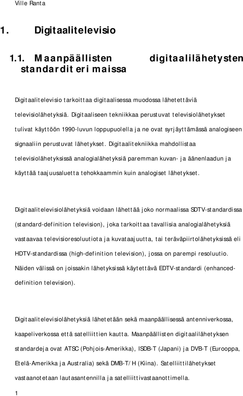 Digitaalitekniikka mahdollistaa televisiolähetyksissä analogialähetyksiä paremman kuvan- ja äänenlaadun ja käyttää taajuusaluetta tehokkaammin kuin analogiset lähetykset.