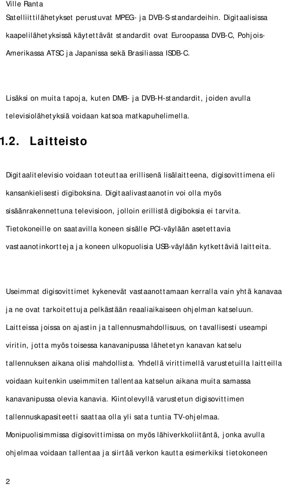 Lisäksi on muita tapoja, kuten DMB- ja DVB-H-standardit, joiden avulla televisiolähetyksiä voidaan katsoa matkapuhelimella. 1.2.