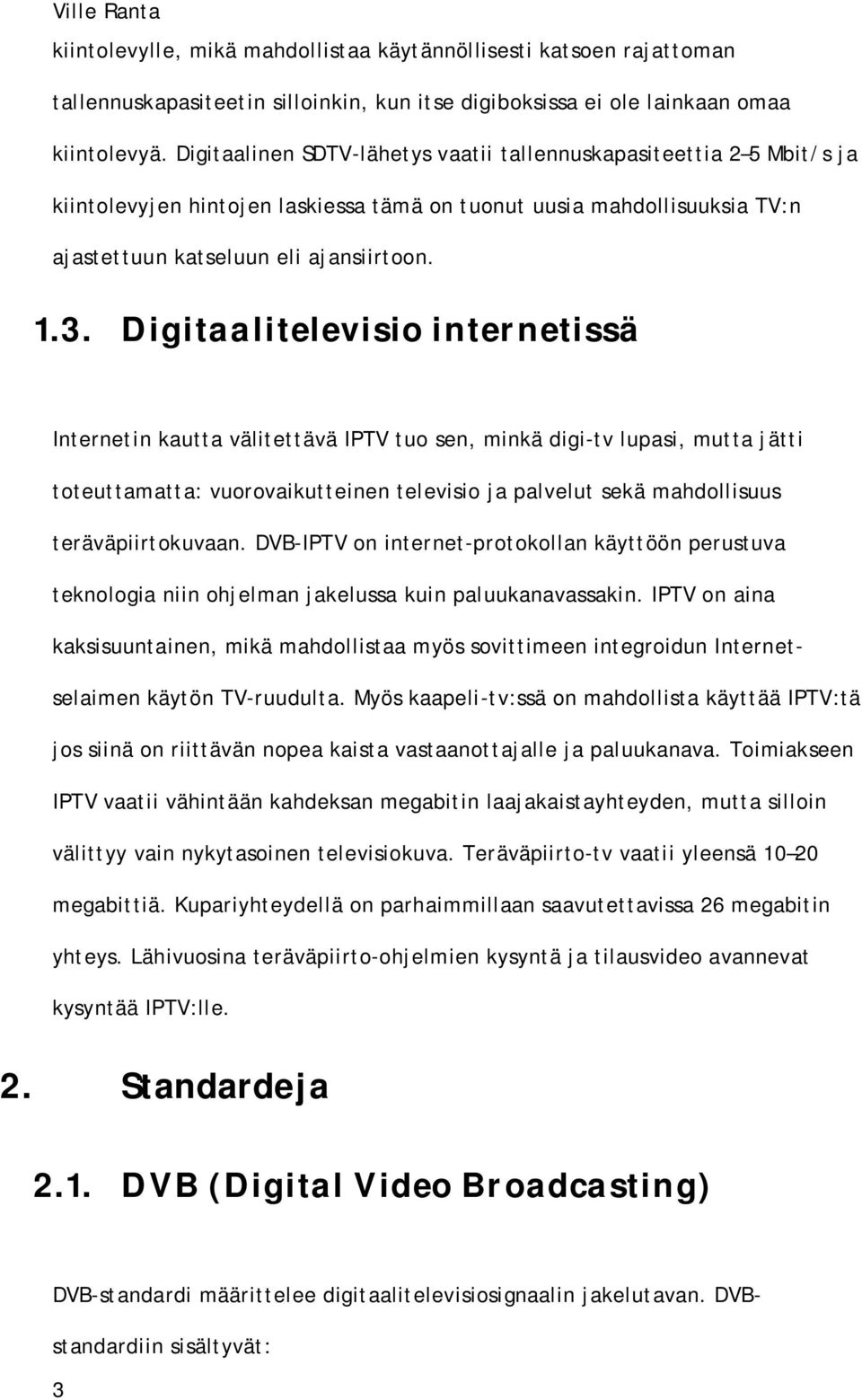 Digitaalitelevisio internetissä Internetin kautta välitettävä IPTV tuo sen, minkä digi-tv lupasi, mutta jätti toteuttamatta: vuorovaikutteinen televisio ja palvelut sekä mahdollisuus